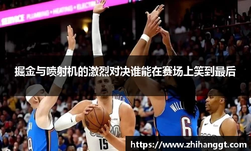 掘金与喷射机的激烈对决谁能在赛场上笑到最后